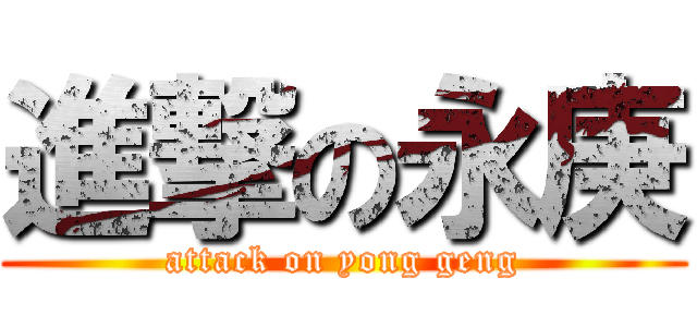 進撃の永庚 (attack on yong geng)