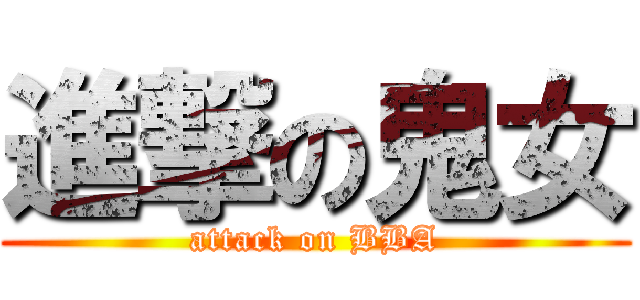 進撃の鬼女 (attack on BBA)