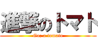 進撃のトマト (Go; a tomato)