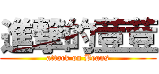 進撃的荳荳 (attack on Beans)