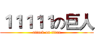 １１１１１の巨人 (attack on titan)