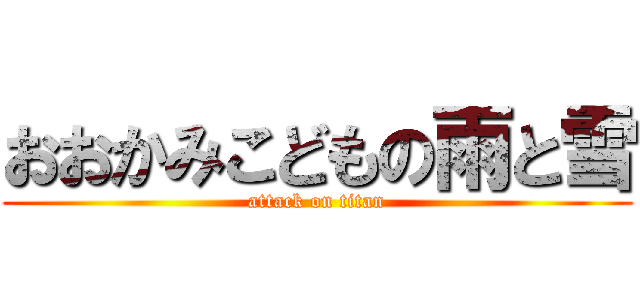 おおかみこどもの雨と雪 (attack on titan)