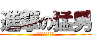 進撃の猛男 (我会大口大口吃屎)