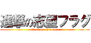 進撃の志望フラグ (attack on shibofura)