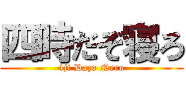 四時だぞ寝ろ (4ji Dazo Nero)