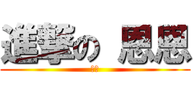 進撃の 恩恩 (摁摁)