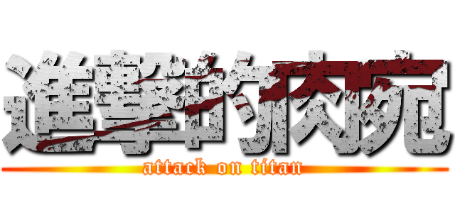 進撃的肉宛 (attack on titan)