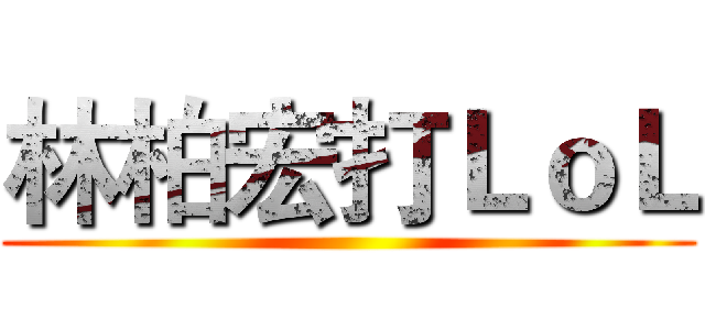林柏宏打ＬｏＬ ()