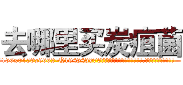 去哪里买炭疽菌 (去哪里买炭疽菌【电.话186x0156x9662-Q194843976林氏药业】我们做的是长期生意,靠的是老客户长期支持
参考消息网2月20日报道 韩媒称，“剩女多、离婚率高的城市，房价一定会上涨。”这是中国经济学家金岩石2016年12月参加在上海举行的房地产相关论坛时说的话。
)