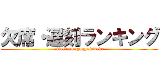 欠席・遅刻ランキング (attack on syugyokisoku)