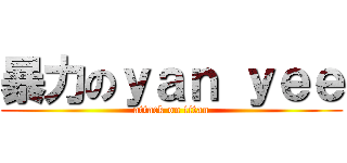 暴力のｙａｎ ｙｅｅ (attack on titan)