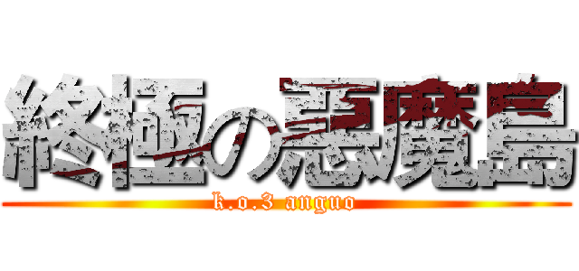 終極の惡魔島 (k.o.3 anguo)