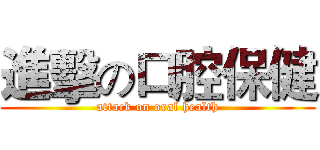 進擊の口腔保健 (attack on oral health)