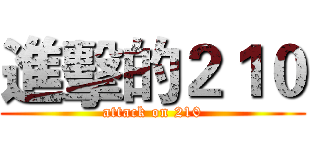 進擊的２１０ (attack on 210)