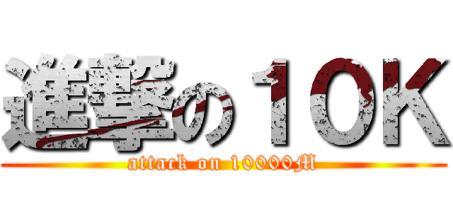 進撃の１０Ｋ (attack on 10000M)