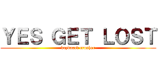 ＹＥＳ ＧＥＴ ＬＯＳＴ (keyboard crusher)