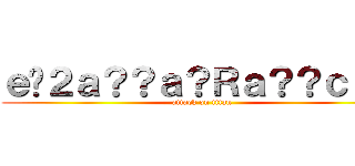 ｅ�２ａ？？ａ？Ｒａ？？ｃ？－ (attack on titan)