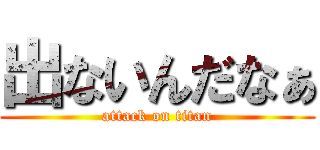 出ないんだなぁ (attack on titan)