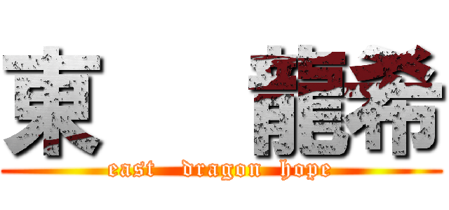 東   龍希 (east   dragon  hope)