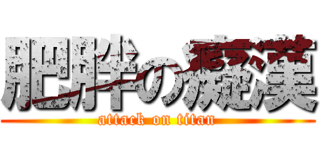 肥胖の癡漢 (attack on titan)