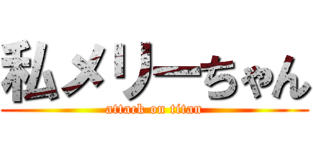 私メリーちゃん (attack on titan)