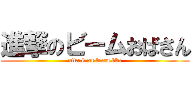 進撃のビームおばさん (attack on beam bba)