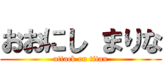 おおにし まりな (attack on titan)