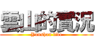 雲山的實況 (Yunshan live)