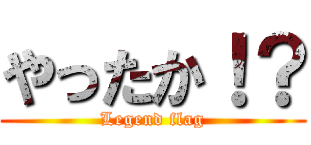 やったか！？ (Legend flag)