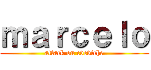 ｍａｒｃｅｌｏ (attack on cveviche)