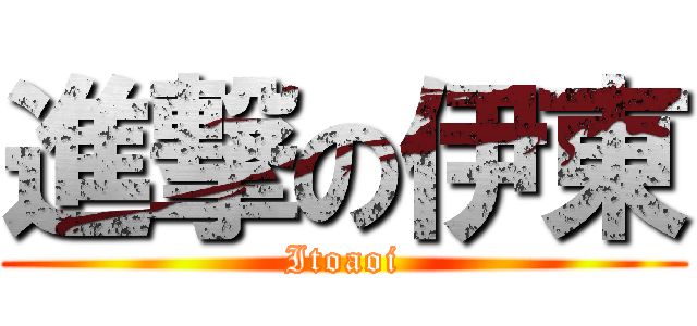 進撃の伊東 (Itoaoi)