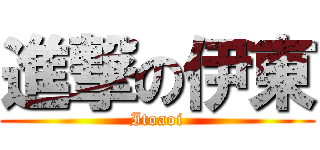 進撃の伊東 (Itoaoi)