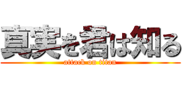 真実を君は知る (attack on titan)