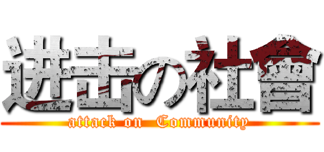 进击の社會 (attack on  Community)
