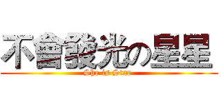 不會發光の星星  (She is Star )