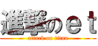 進撃のｅｔ (attack on titan)