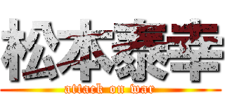 松本泰幸 (attack on war)