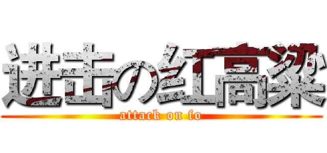 进击の红高粱 (attack on fo)