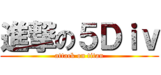 進撃の５Ｄｉｖ (attack on titan)