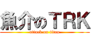 魚介のＴＲＫ (attack on titan)