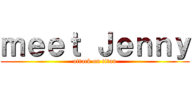 ｍｅｅｔ Ｊｅｎｎｙ (attack on titan)
