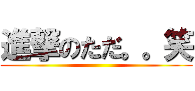 進撃のただ。。笑 ()