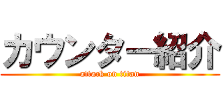 カウンター紹介 (attack on titan)