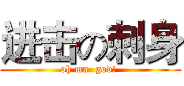 进击の刺身 (oh ma  god! )
