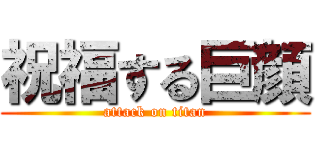 祝福する巨顔 (attack on titan)