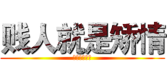 贱人就是矫情 (说的是高正南)