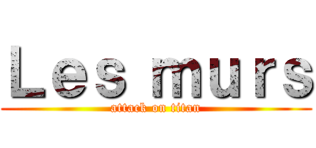 Ｌｅｓ ｍｕｒｓ (attack on titan)