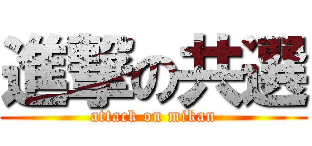 進撃の共選 (attack on mikan)