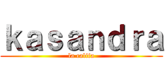 ｋａｓａｎｄｒａ (la califa)