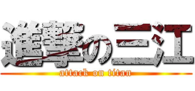 進撃の三江 (attack on titan)